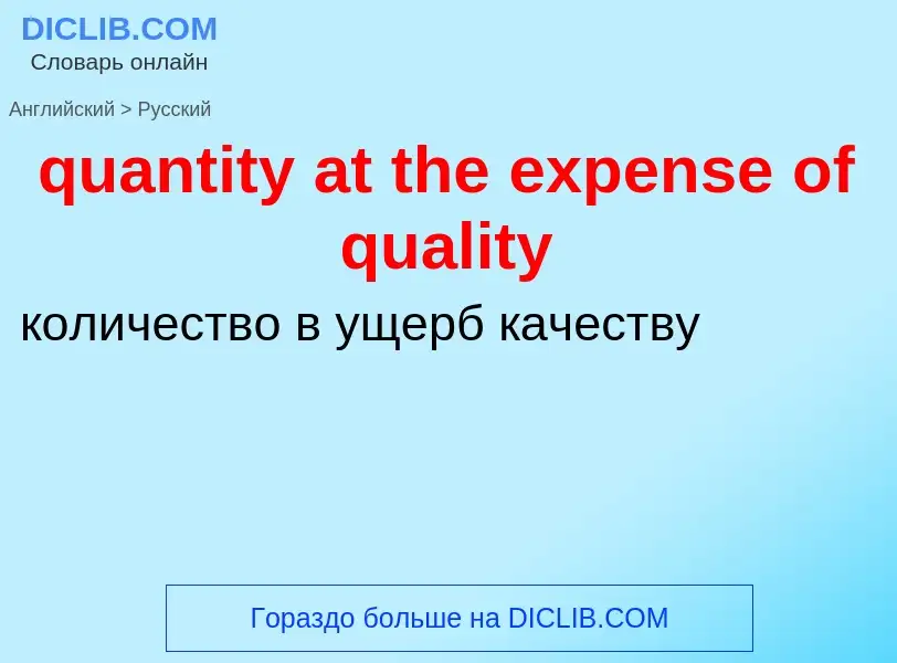 Traduction de &#39quantity at the expense of quality&#39 en Russe