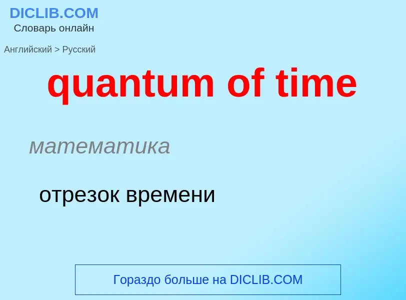 Como se diz quantum of time em Russo? Tradução de &#39quantum of time&#39 em Russo