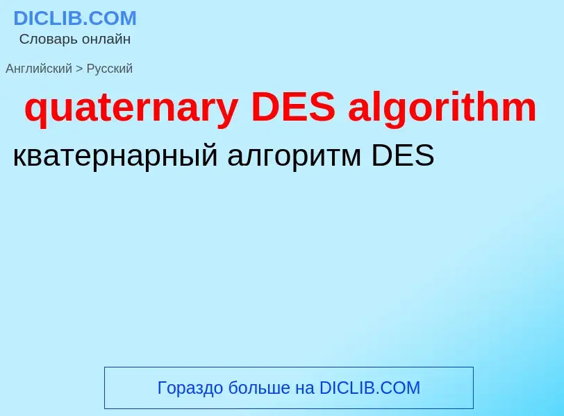 ¿Cómo se dice quaternary DES algorithm en Ruso? Traducción de &#39quaternary DES algorithm&#39 al Ru