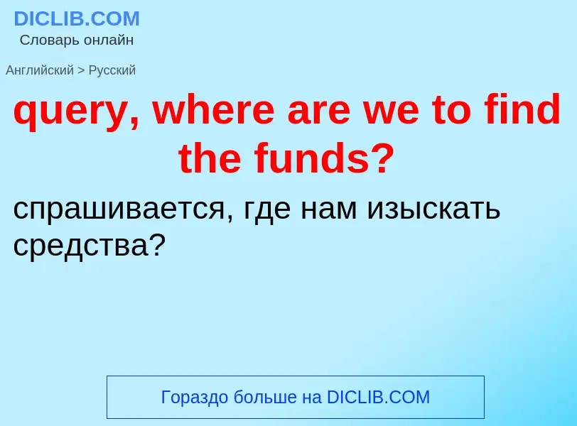 What is the الروسية for query, where are we to find the funds?? Translation of &#39query, where are 