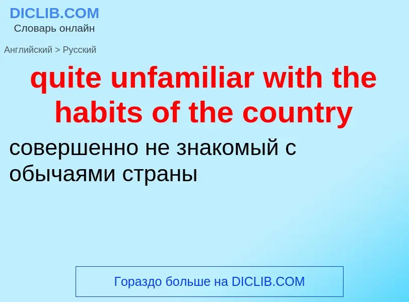 Как переводится quite unfamiliar with the habits of the country на Русский язык