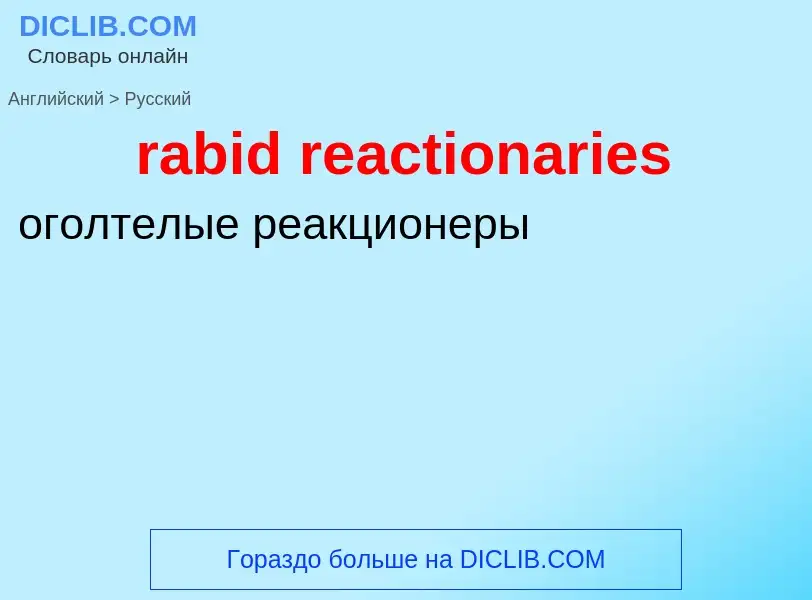 ¿Cómo se dice rabid reactionaries en Ruso? Traducción de &#39rabid reactionaries&#39 al Ruso