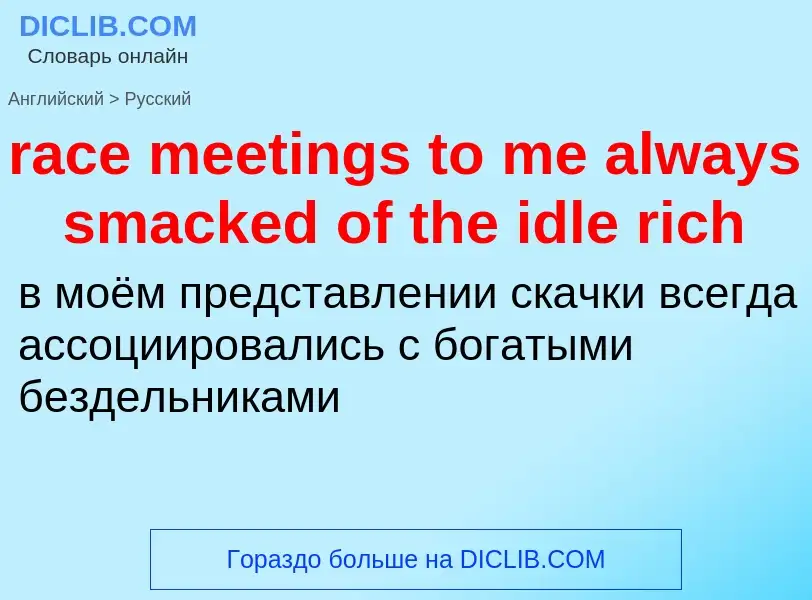 ¿Cómo se dice race meetings to me always smacked of the idle rich en Ruso? Traducción de &#39race me