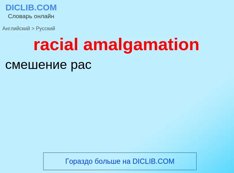 ¿Cómo se dice racial amalgamation en Ruso? Traducción de &#39racial amalgamation&#39 al Ruso