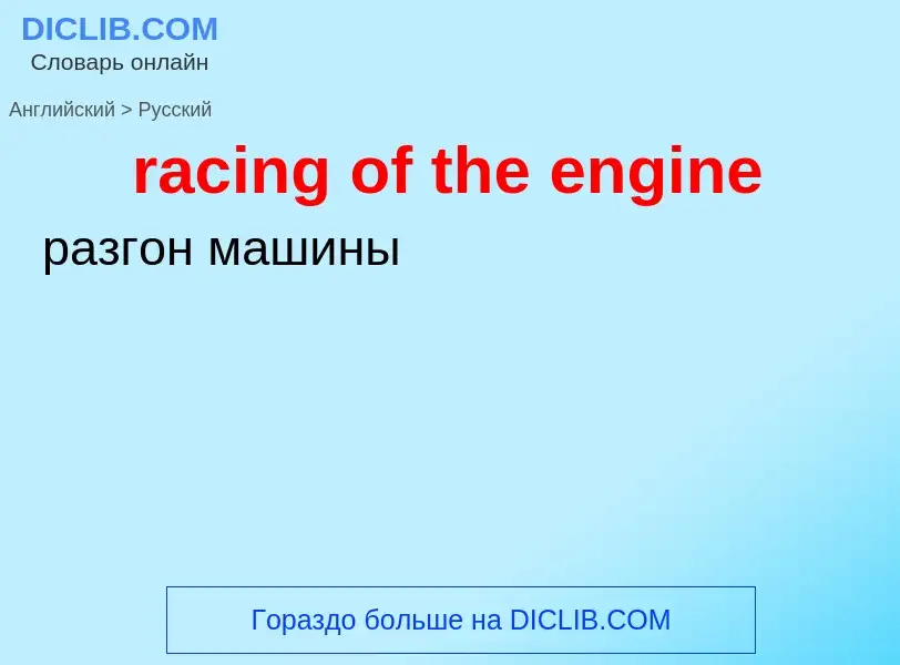 ¿Cómo se dice racing of the engine en Ruso? Traducción de &#39racing of the engine&#39 al Ruso