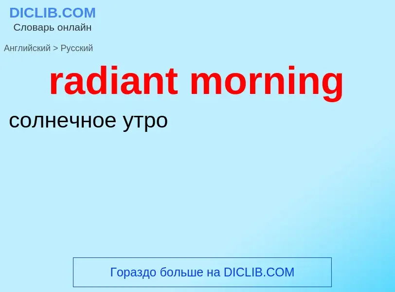 ¿Cómo se dice radiant morning en Ruso? Traducción de &#39radiant morning&#39 al Ruso