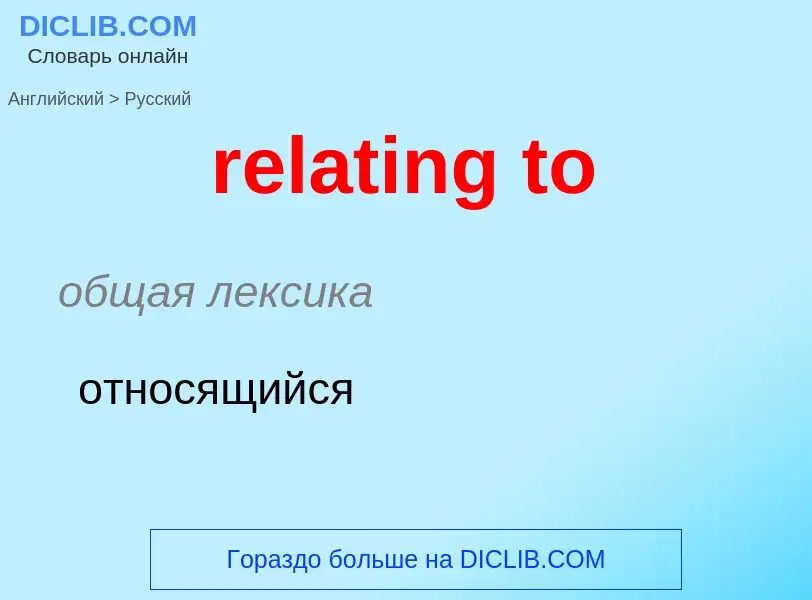 ¿Cómo se dice relating to en Ruso? Traducción de &#39relating to&#39 al Ruso