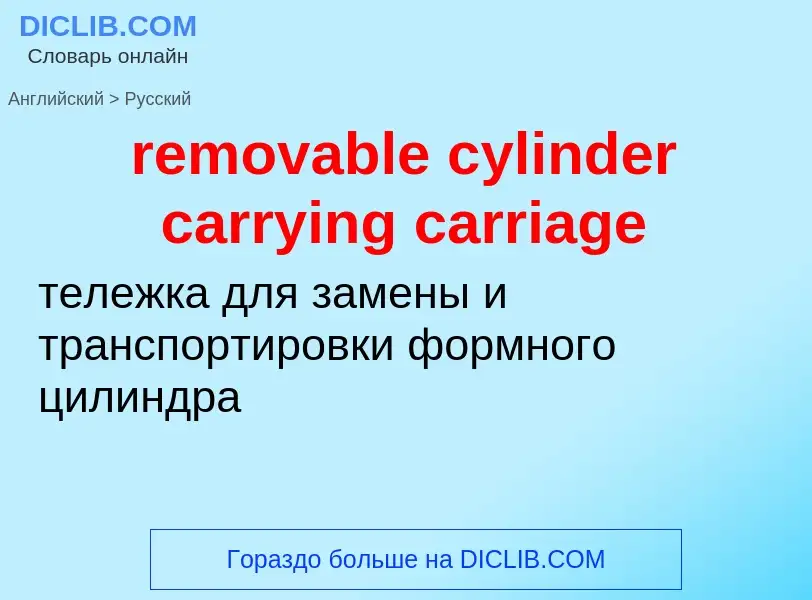 Как переводится removable cylinder carrying carriage на Русский язык