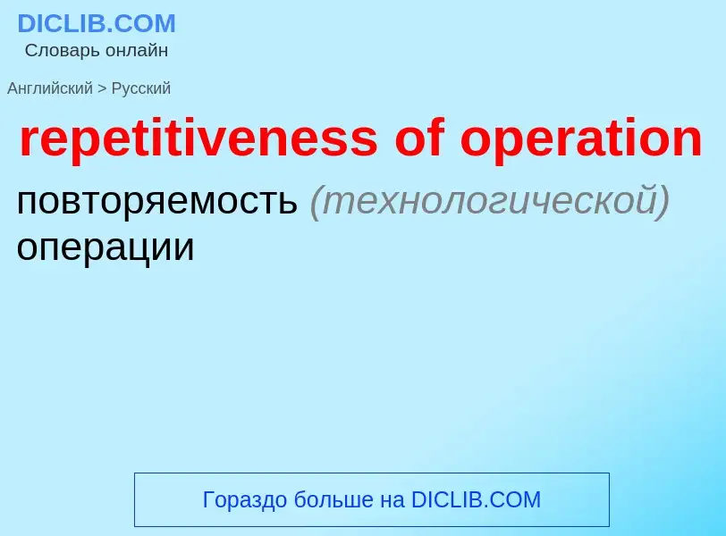 Como se diz repetitiveness of operation em Russo? Tradução de &#39repetitiveness of operation&#39 em