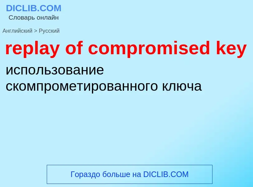 ¿Cómo se dice replay of compromised key en Ruso? Traducción de &#39replay of compromised key&#39 al 