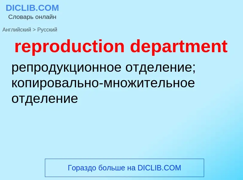 Como se diz reproduction department em Russo? Tradução de &#39reproduction department&#39 em Russo