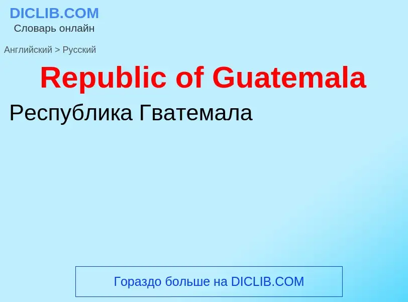 ¿Cómo se dice Republic of Guatemala en Ruso? Traducción de &#39Republic of Guatemala&#39 al Ruso