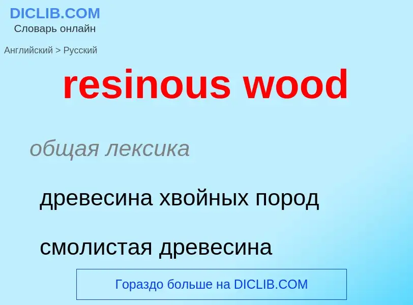 Μετάφραση του &#39resinous wood&#39 σε Ρωσικά