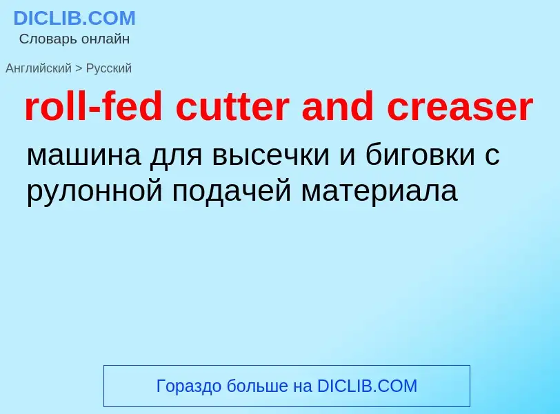 Как переводится roll-fed cutter and creaser на Русский язык