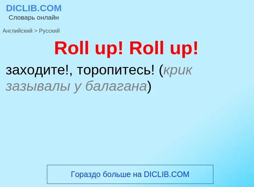 ¿Cómo se dice Roll up! Roll up! en Ruso? Traducción de &#39Roll up! Roll up!&#39 al Ruso