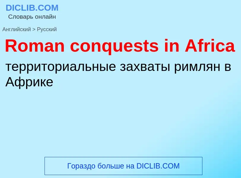 ¿Cómo se dice Roman conquests in Africa en Ruso? Traducción de &#39Roman conquests in Africa&#39 al 