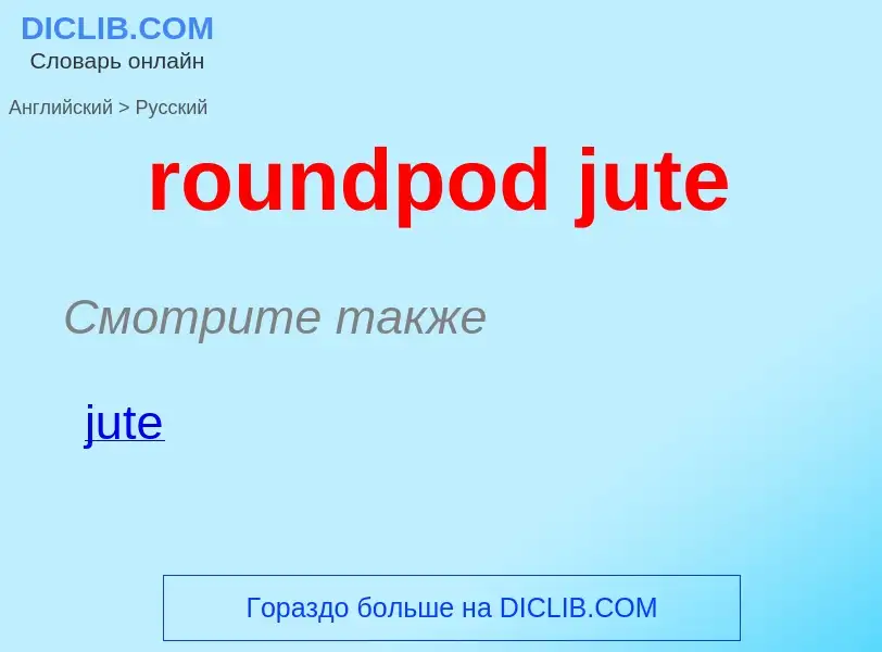 What is the Russian for roundpod jute? Translation of &#39roundpod jute&#39 to Russian