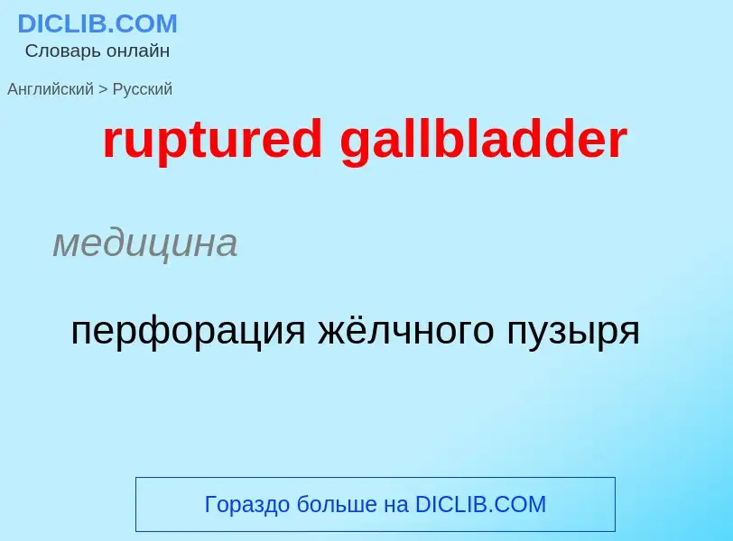 Как переводится ruptured gallbladder на Русский язык