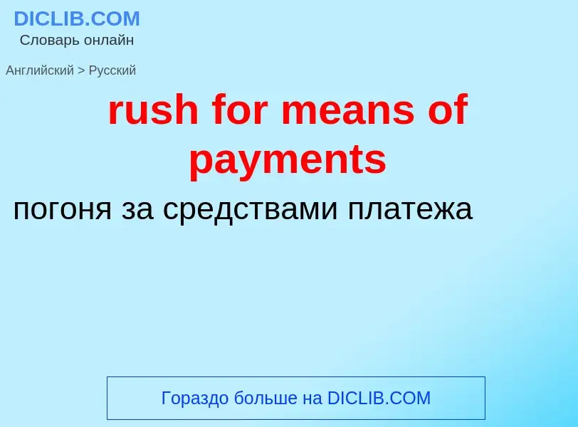 Как переводится rush for means of payments на Русский язык