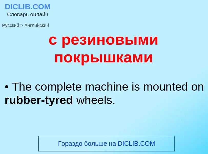 Como se diz с резиновыми покрышками em Inglês? Tradução de &#39с резиновыми покрышками&#39 em Inglês