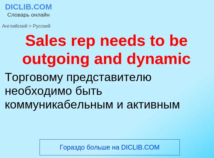 ¿Cómo se dice Sales rep needs to be outgoing and dynamic en Ruso? Traducción de &#39Sales rep needs 