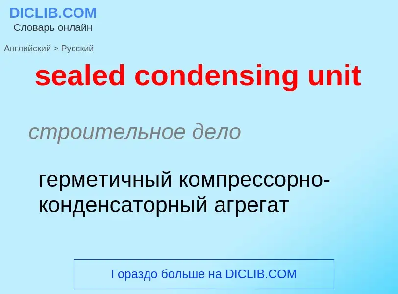 ¿Cómo se dice sealed condensing unit en Ruso? Traducción de &#39sealed condensing unit&#39 al Ruso