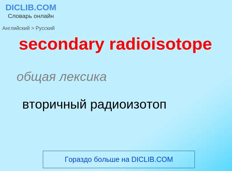 Как переводится secondary radioisotope на Русский язык