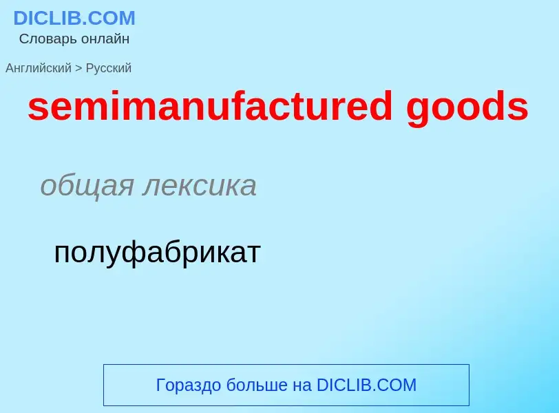 Как переводится semimanufactured goods на Русский язык