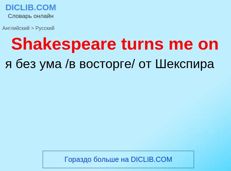 ¿Cómo se dice Shakespeare turns me on en Ruso? Traducción de &#39Shakespeare turns me on&#39 al Ruso