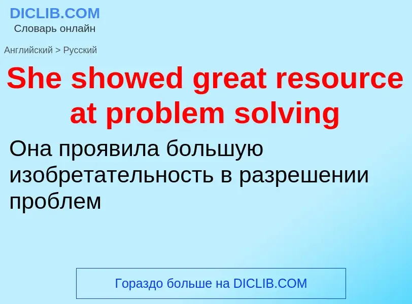 ¿Cómo se dice She showed great resource at problem solving en Ruso? Traducción de &#39She showed gre