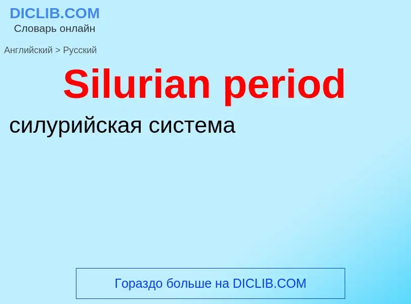 ¿Cómo se dice Silurian period en Ruso? Traducción de &#39Silurian period&#39 al Ruso