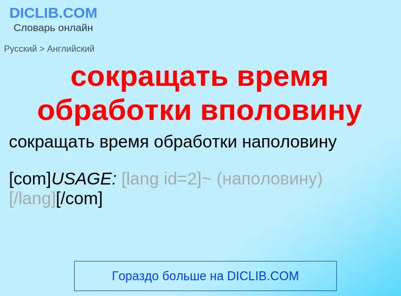 ¿Cómo se dice сокращать время обработки вполовину en Inglés? Traducción de &#39сокращать время обраб