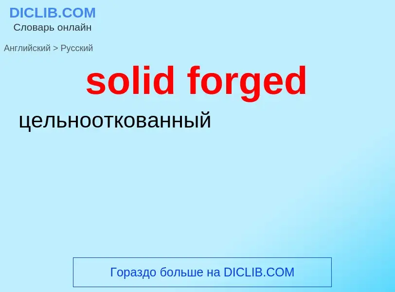 Как переводится solid forged на Русский язык