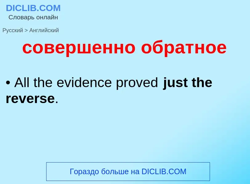 ¿Cómo se dice совершенно обратное en Inglés? Traducción de &#39совершенно обратное&#39 al Inglés
