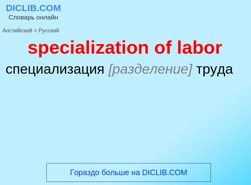 Como se diz specialization of labor em Russo? Tradução de &#39specialization of labor&#39 em Russo