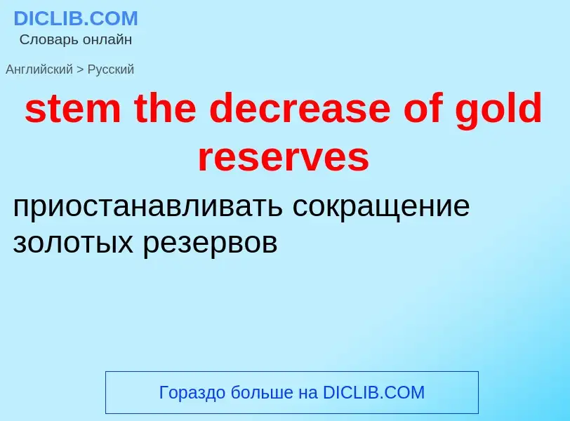 Как переводится stem the decrease of gold reserves на Русский язык