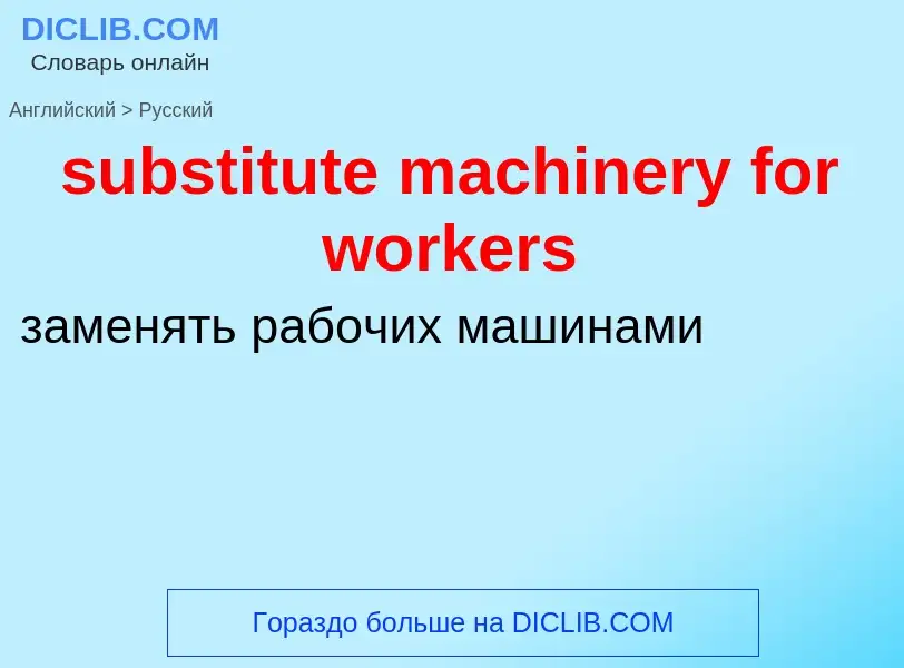 What is the Russian for substitute machinery for workers? Translation of &#39substitute machinery fo