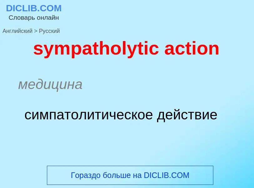 Como se diz sympatholytic action em Russo? Tradução de &#39sympatholytic action&#39 em Russo