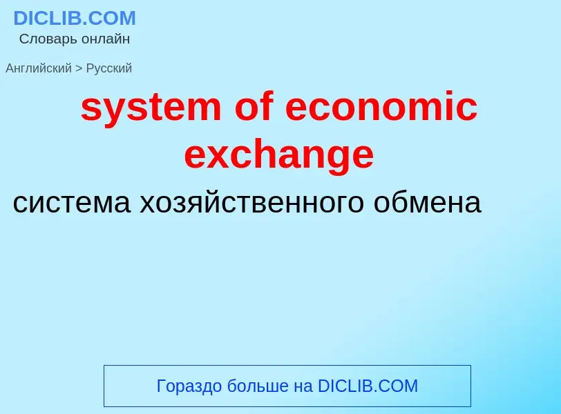 Como se diz system of economic exchange em Russo? Tradução de &#39system of economic exchange&#39 em