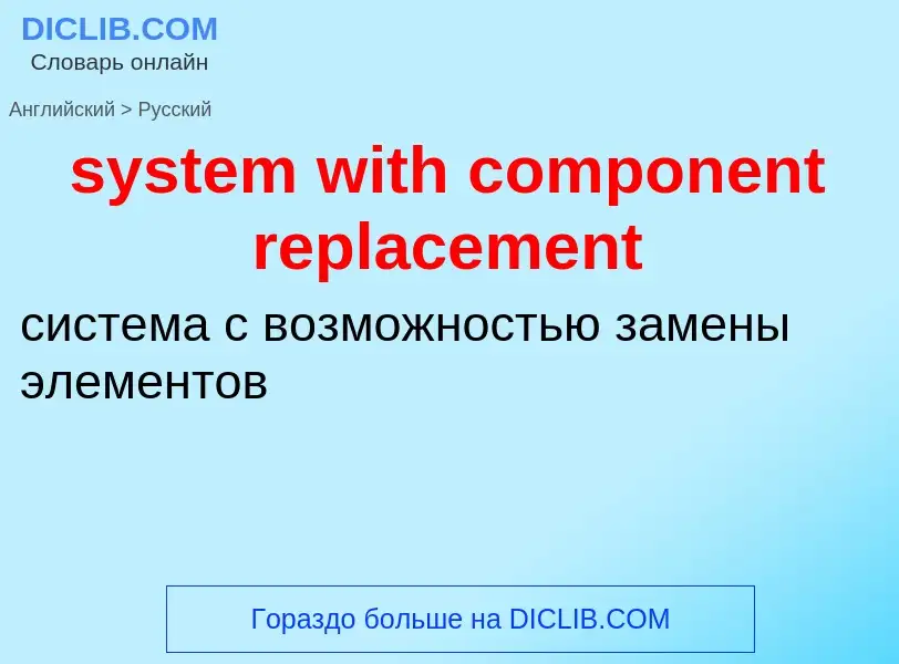 Traduzione di &#39system with component replacement&#39 in Russo