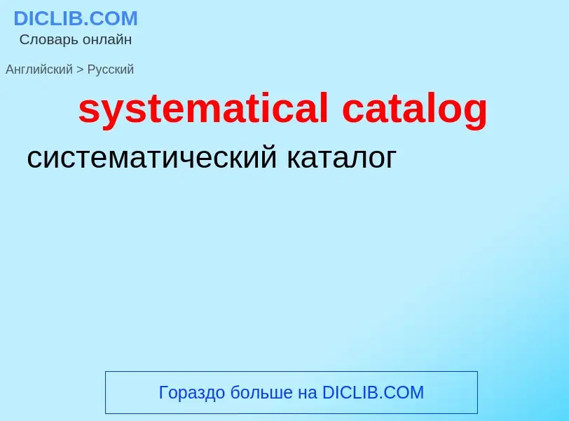 Como se diz systematical catalog em Russo? Tradução de &#39systematical catalog&#39 em Russo