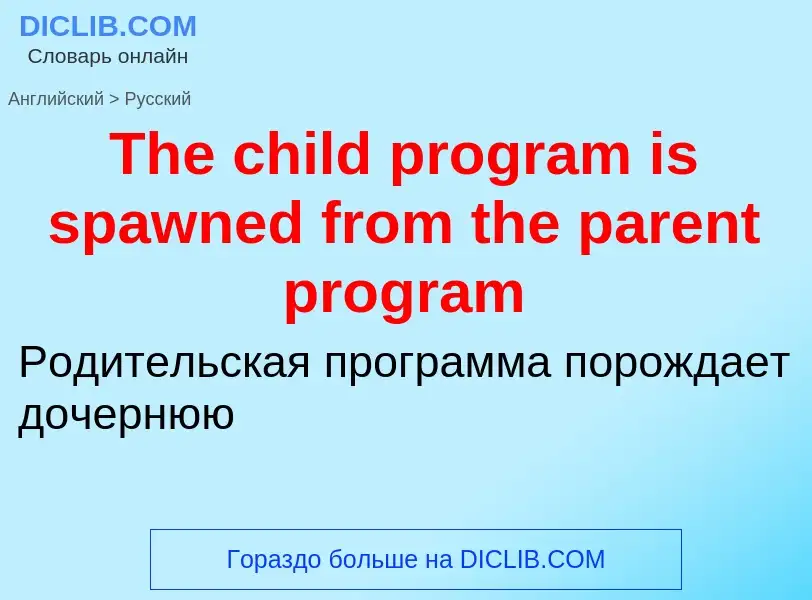 What is the الروسية for The child program is spawned from the parent program? Translation of &#39The