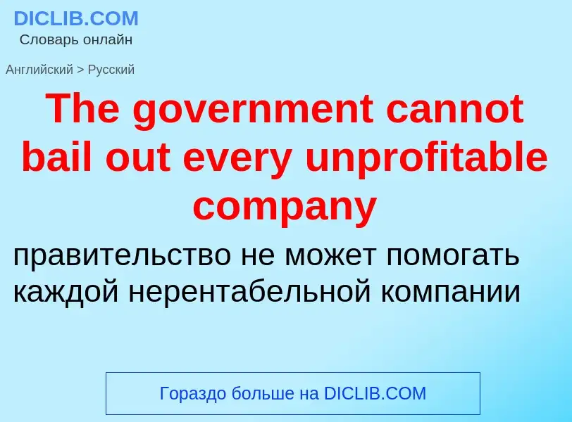 What is the الروسية for The government cannot bail out every unprofitable company? Translation of &#