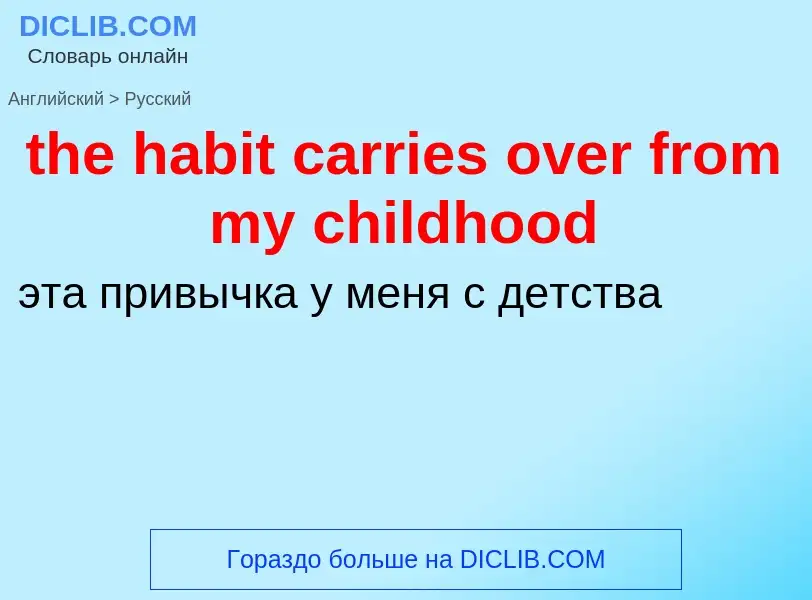 What is the الروسية for the habit carries over from my childhood? Translation of &#39the habit carri