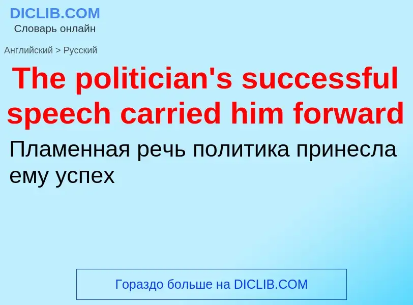 What is the الروسية for The politician's successful speech carried him forward? Translation of &#39T