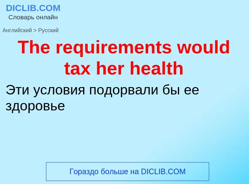 What is the الروسية for The requirements would tax her health? Translation of &#39The requirements w