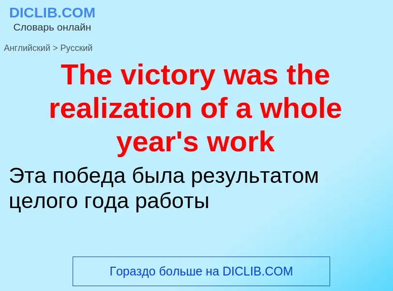 Como se diz The victory was the realization of a whole year's work em Russo? Tradução de &#39The vic