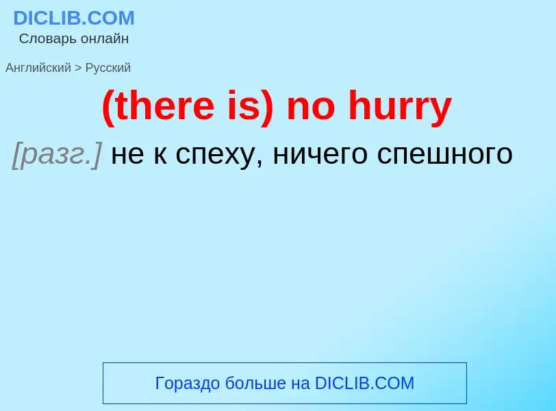 Μετάφραση του &#39(there is) no hurry&#39 σε Ρωσικά