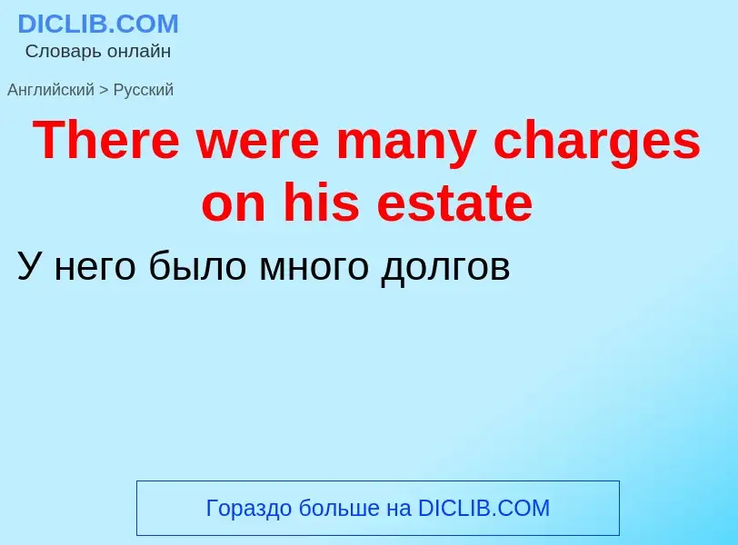 What is the الروسية for There were many charges on his estate? Translation of &#39There were many ch