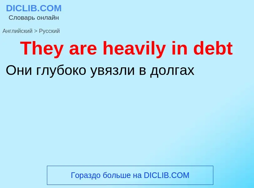 What is the الروسية for They are heavily in debt? Translation of &#39They are heavily in debt&#39 to